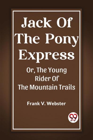 Jack Of The Pony Express Or The Young Rider Of The Mountain Trails