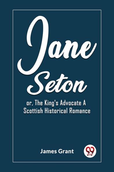 Jane Seton or The King's Advocate A Scottish Historical Romance