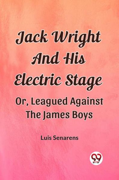 Jack Wright And His Electric Stage Or Leagued Against The James Boys