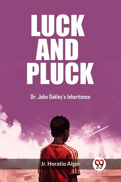 Luck and Pluck Or John Oakley's Inheritance