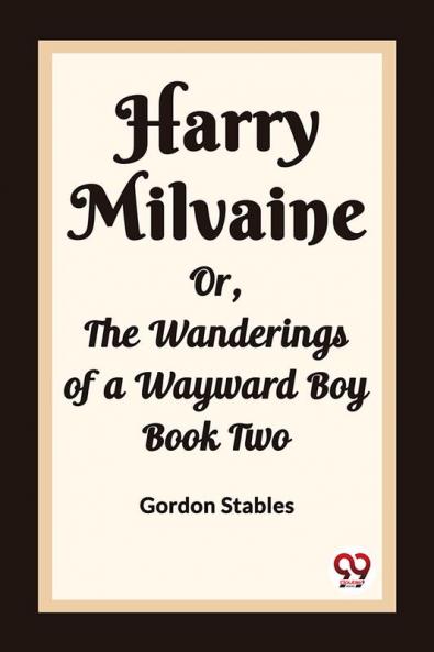 Harry Milvaine Or The Wanderings of a Wayward Boy Book Two