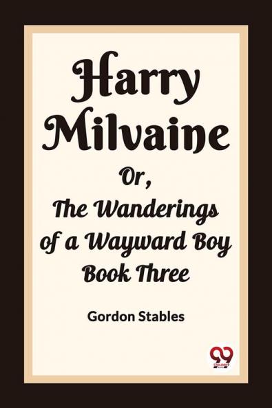 Harry Milvaine Or The Wanderings of a Wayward Boy Book Three