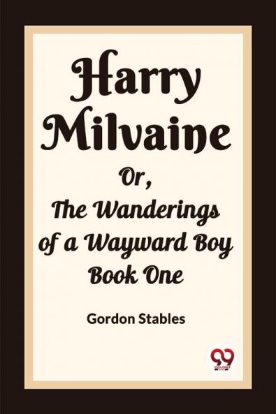Harry Milvaine Or The Wanderings of a Wayward Boy Book One