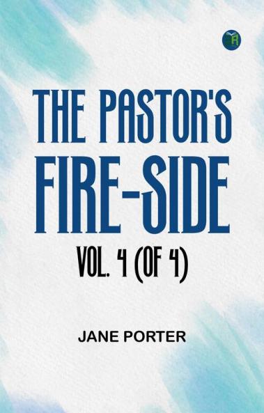 The Pastor's Fire-side Vol. 4 (of 4)