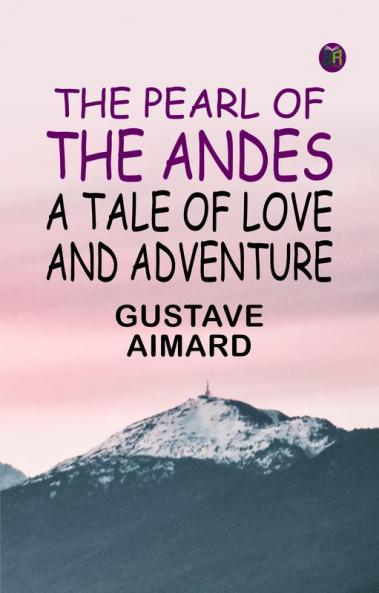 The Pearl of the Andes: A Tale of Love and Adventure