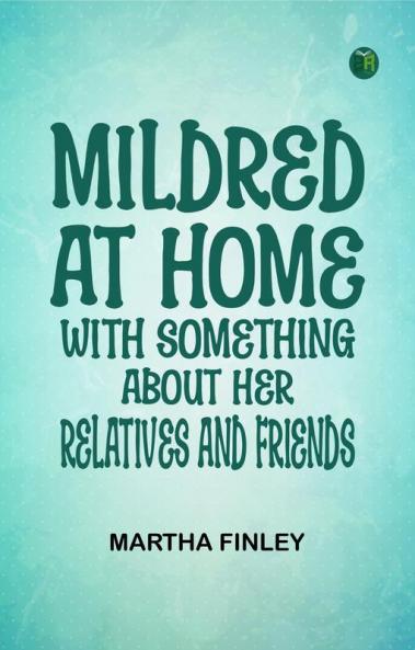 Mildred at Home: With Something About Her Relatives and Friends