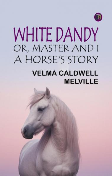 White Dandy; or Master and I: A Horse's Story