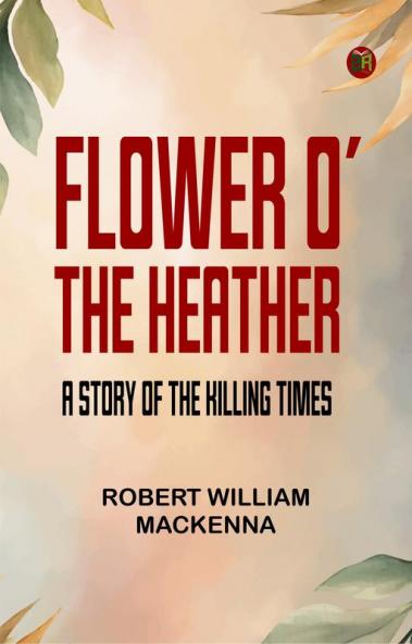 Flower o' the Heather: A Story of the Killing Times