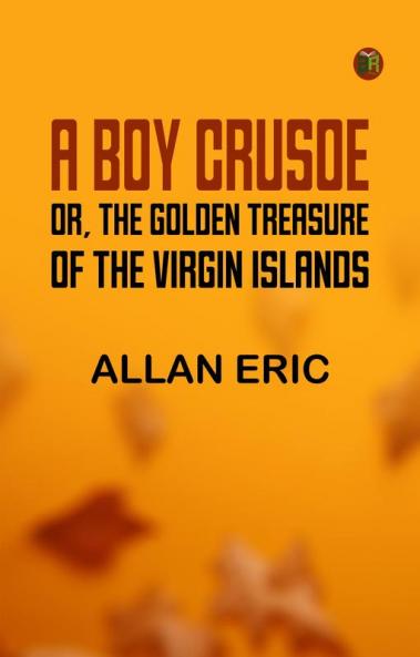 A Boy Crusoe; or The Golden Treasure of the Virgin Islands