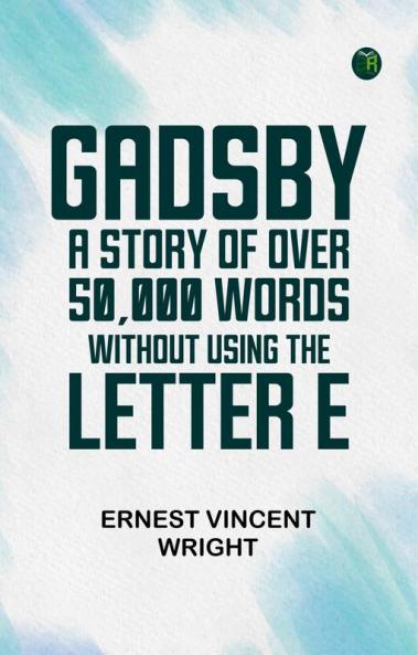 Gadsby: A Story of Over 50000 Words Without Using the Letter E