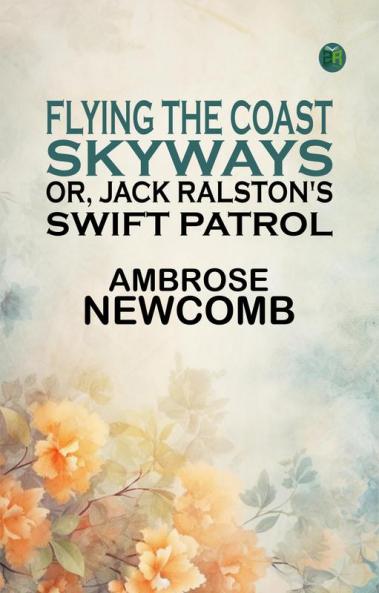 Flying the Coast Skyways; Or Jack Ralston's Swift Patrol