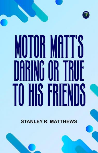 Motor Matt's Daring; or True to His Friends