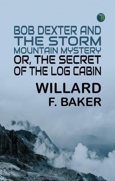 Bob Dexter and the Storm Mountain Mystery; or The Secret of the Log Cabin
