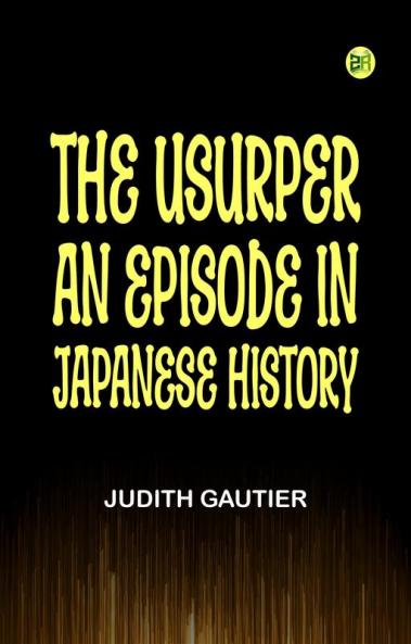 The Usurper: An Episode in Japanese History