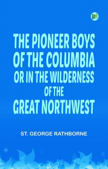 The Pioneer Boys of the Columbia; or In the Wilderness of the Great Northwest