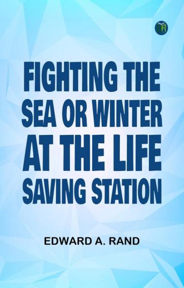 Fighting the Sea; Or Winter at the Life-Saving Station