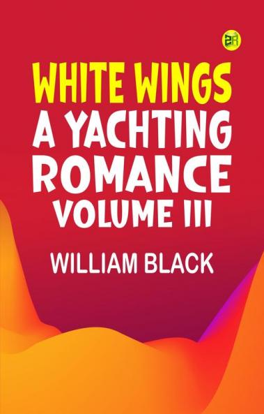 White Wings: A Yachting Romance Volume III