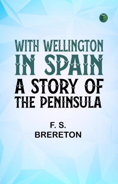With Wellington in Spain: A Story of the Peninsula