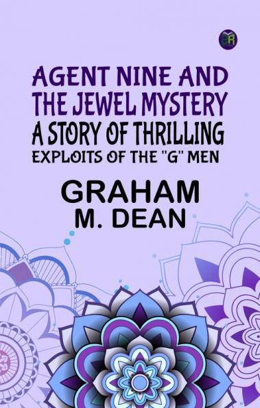 Agent Nine and the Jewel Mystery: A Story of Thrilling Exploits of the G Men
