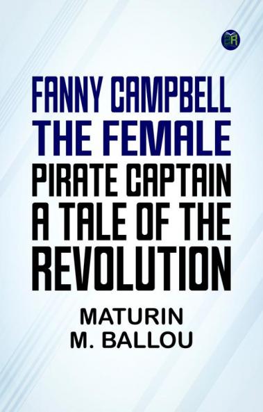 Fanny Campbell The Female Pirate Captain: A Tale of The Revolution