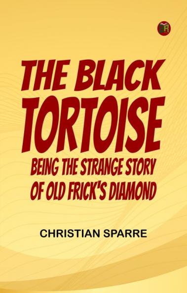 The Black Tortoise: Being the Strange Story of Old Frick's Diamond