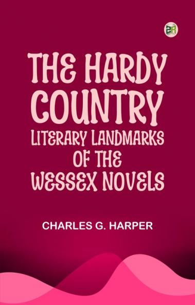 The Hardy Country: Literary landmarks of the Wessex Novels