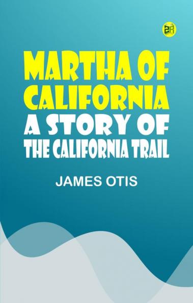 Martha of California: A Story of the California Trail