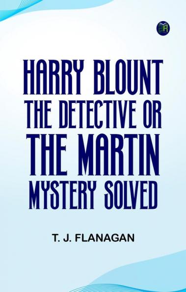 Harry Blount the Detective; Or The Martin Mystery Solved