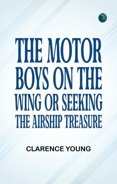 The Motor Boys on the Wing; Or Seeking the Airship Treasure