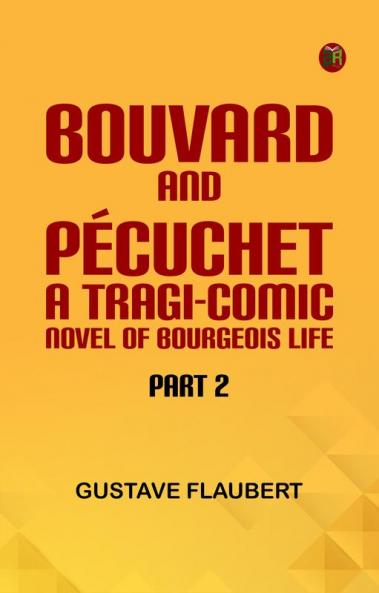 Bouvard And Pécuchet: A Tragi-Comic Novel Of Bourgeois Life Part 2