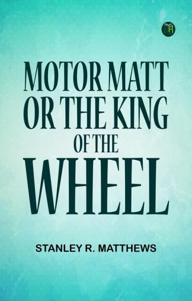 Motor Matt; or The King of the Wheel