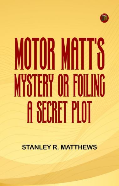 Motor Matt's Mystery; or Foiling a Secret Plot