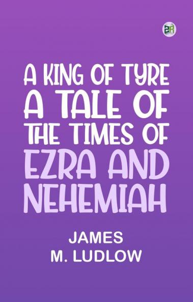 A King of Tyre: A Tale of the Times of Ezra and Nehemiah
