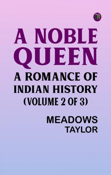 A Noble Queen: A Romance of Indian History (Volume 2 of 3)