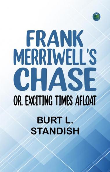 Frank Merriwell's Chase; Or Exciting Times Afloat