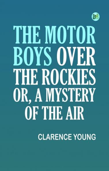 The Motor Boys Over the Rockies; Or A Mystery of the Air