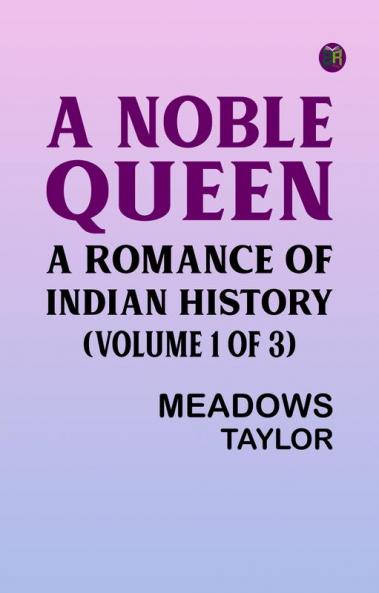 A Noble Queen: A Romance of Indian History (Volume 1 of 3)