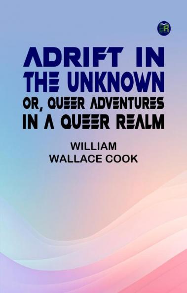 Adrift in the Unknown; or Queer Adventures in a Queer Realm
