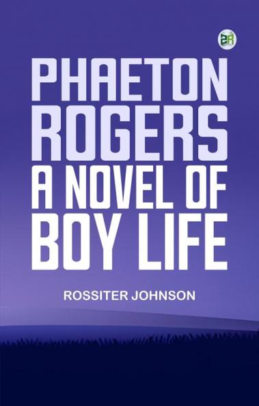 Phaeton Rogers: A Novel of Boy Life