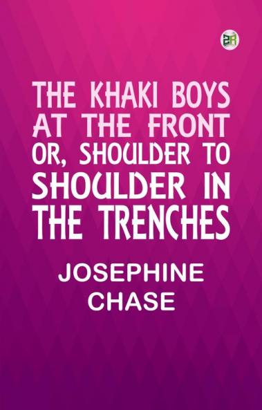 The Khaki Boys at the Front; or Shoulder to Shoulder in the Trenches