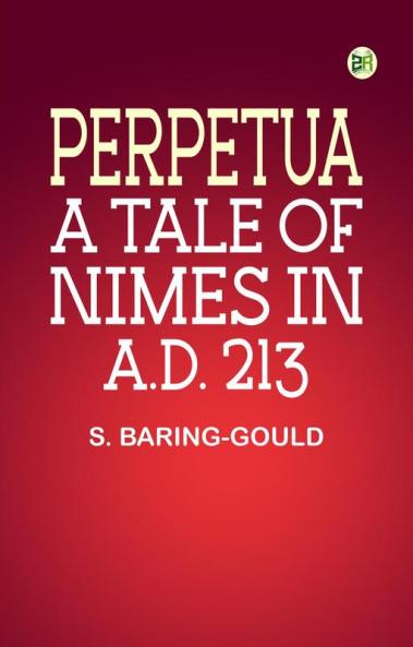 Perpetua. A Tale of Nimes in A.D. 213