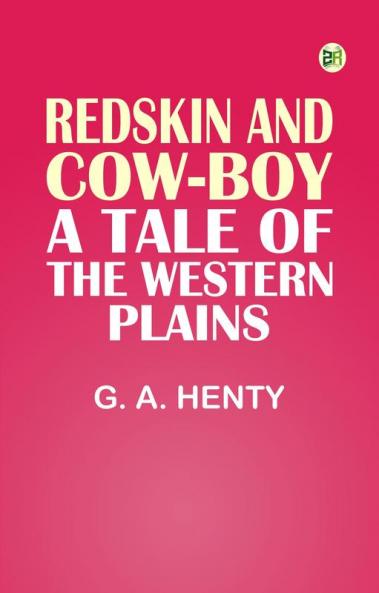 Redskin and Cow-Boy: A Tale of the Western Plains