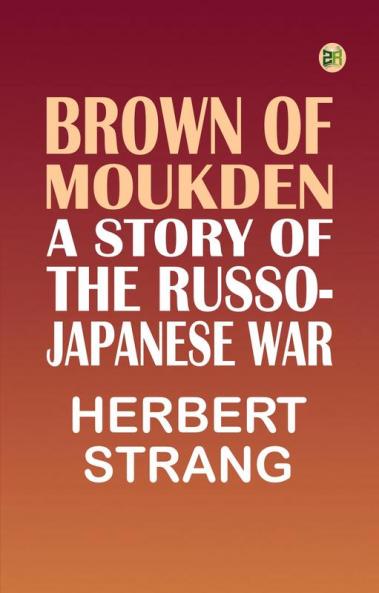 Brown of Moukden: A Story of the Russo-Japanese War