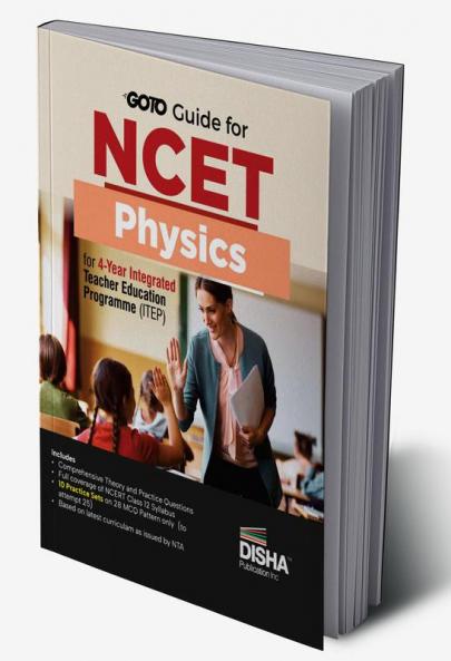 Go To Guide for NCET Physics for 4-Year Integrated Teacher Education Programme (ITEP) | 10 Practice Sets | NCERT Class 12 Coverage with Practice Question Bank | MCQs AR MSQs & Passage based Questions