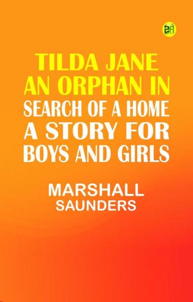 Tilda Jane: An Orphan in Search of a Home. A Story for Boys and Girls