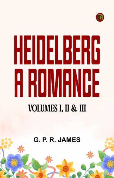 Heidelberg: A Romance. Volumes I II & III