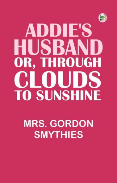Addie's Husband; or Through clouds to sunshine
