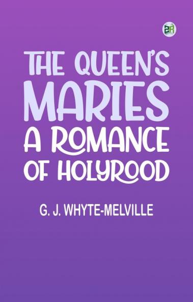 The Queen's Maries: A Romance of Holyrood