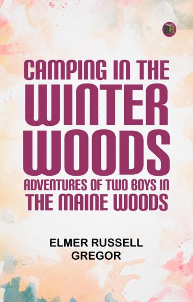 Camping in the Winter Woods: Adventures of Two Boys in the Maine Woods