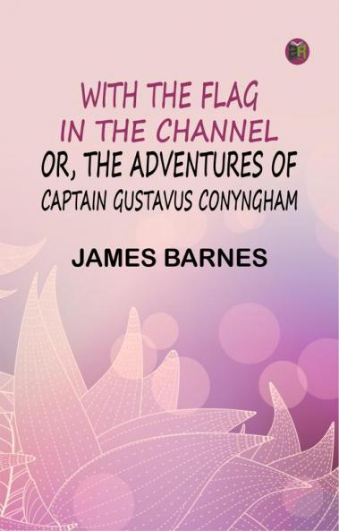 With the Flag in the Channel; or The Adventures of Captain Gustavus Conyngham